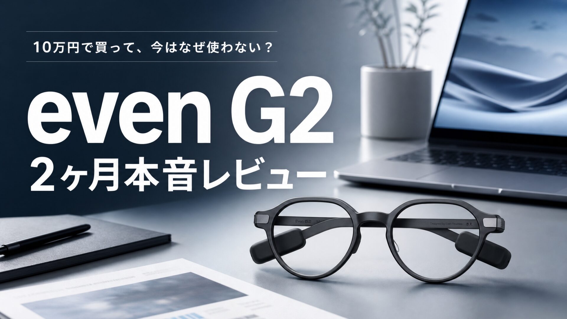even G2レビュー｜10万円のスマートグラスを2ヶ月使って分かった「今はあまり使っていない理由」